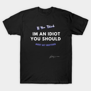 If You Think I'm Idiot You Should Meet My Brother T-Shirt